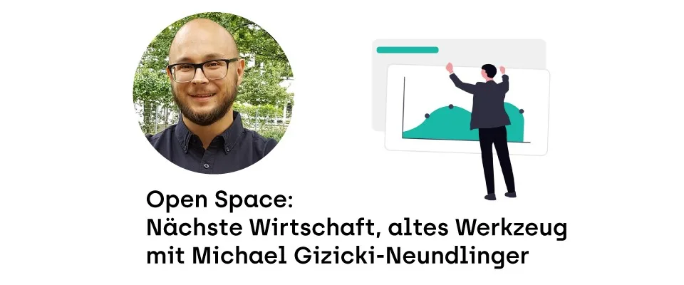 Open Space: Nächste Wirtschaft, altes Werkzeug mit Michael Gizicki-Neundlinger